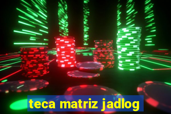 teca matriz jadlog